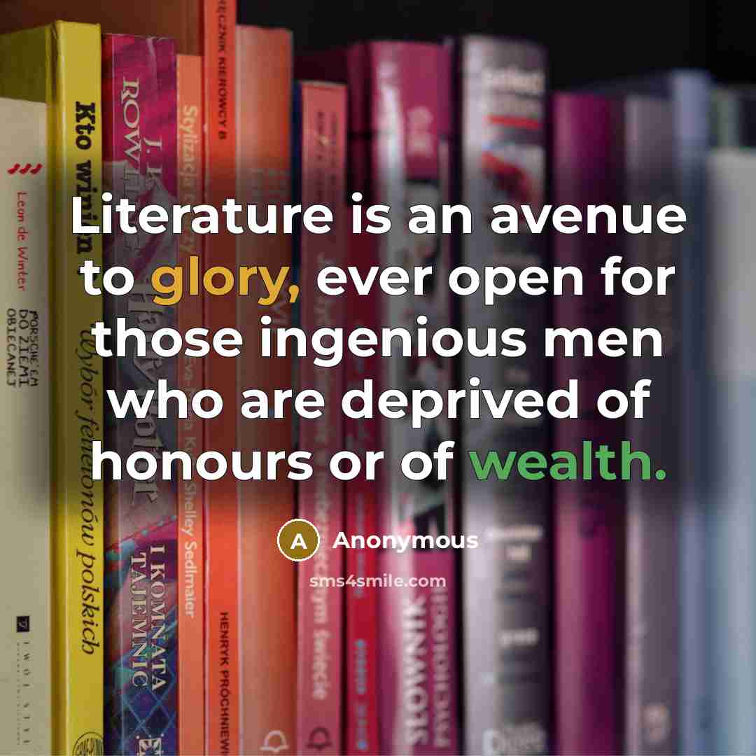 “Literature is an avenue to glory, ever open for those…” quote by Anonymous