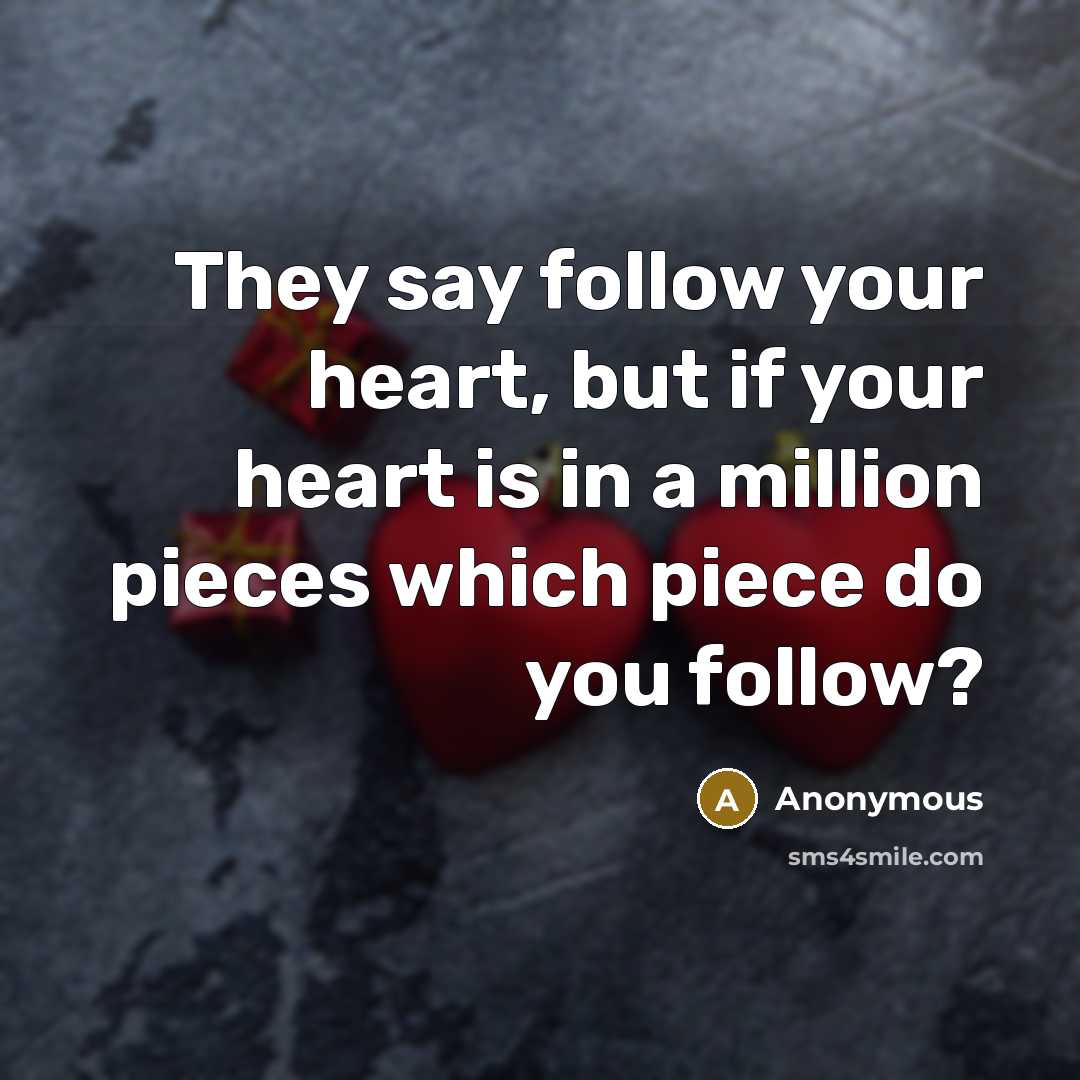 “They say follow your heart, but if your heart is…” quote by Anonymous