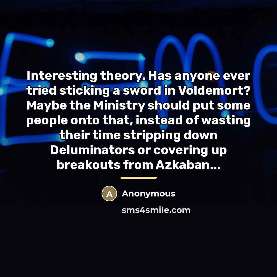 “Interesting theory. Has anyone ever tried sticking a sword in…” quote by Anonymous