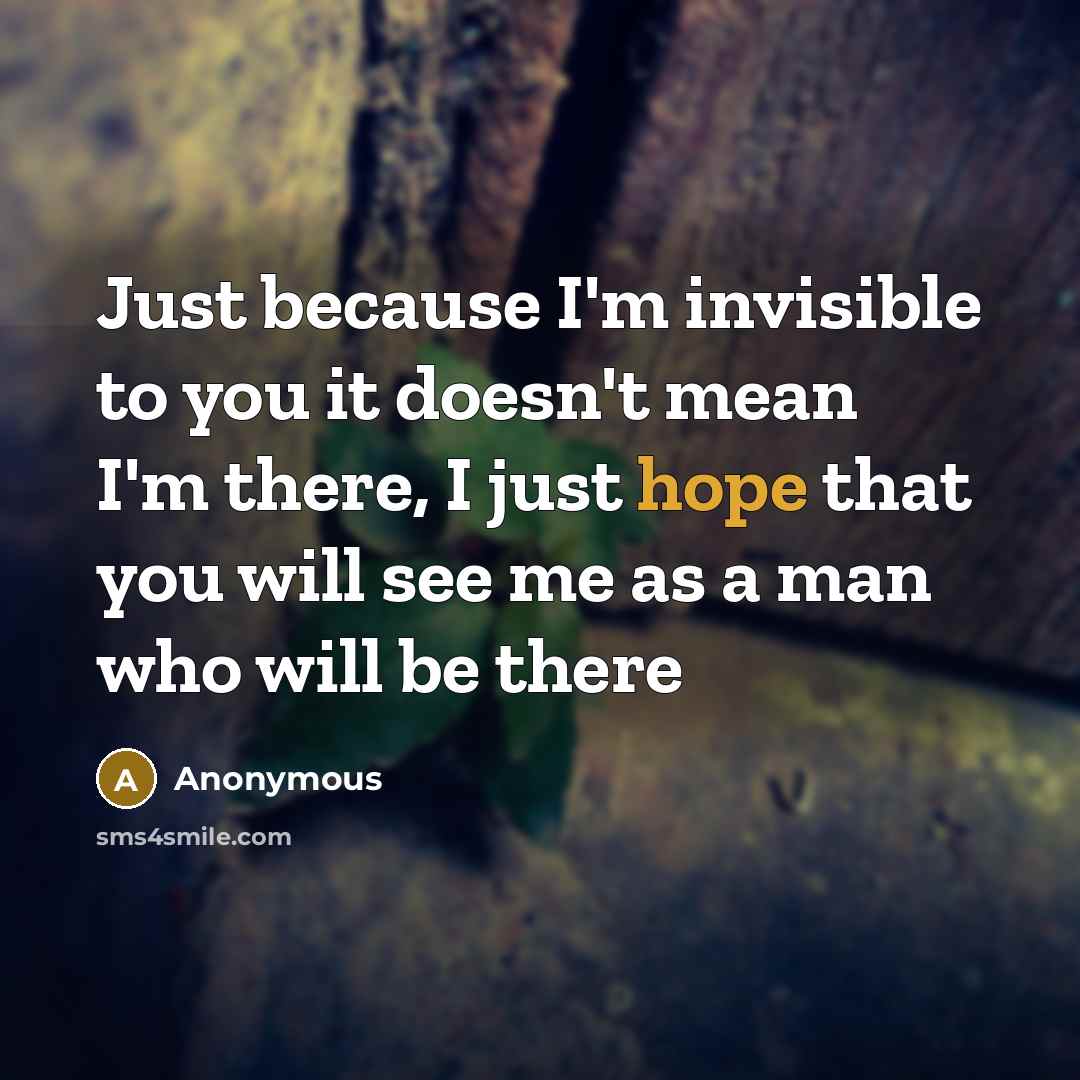 “Just because I'm invisible to you it doesn't mean I'm…” quote by Anonymous