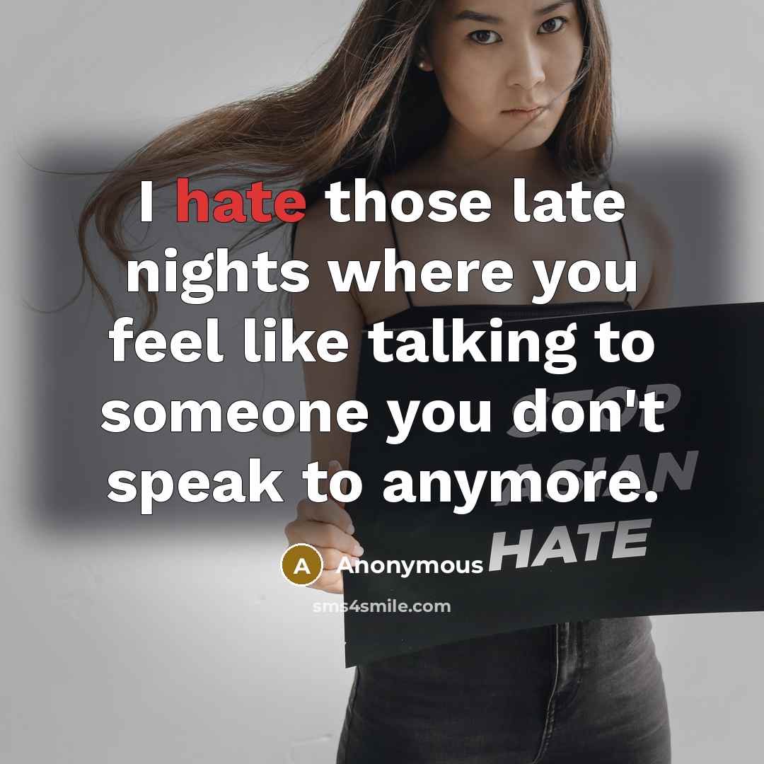 “I hate those late nights where you feel like talking to someone you don't speak to anymore.” quote by Anonymous
