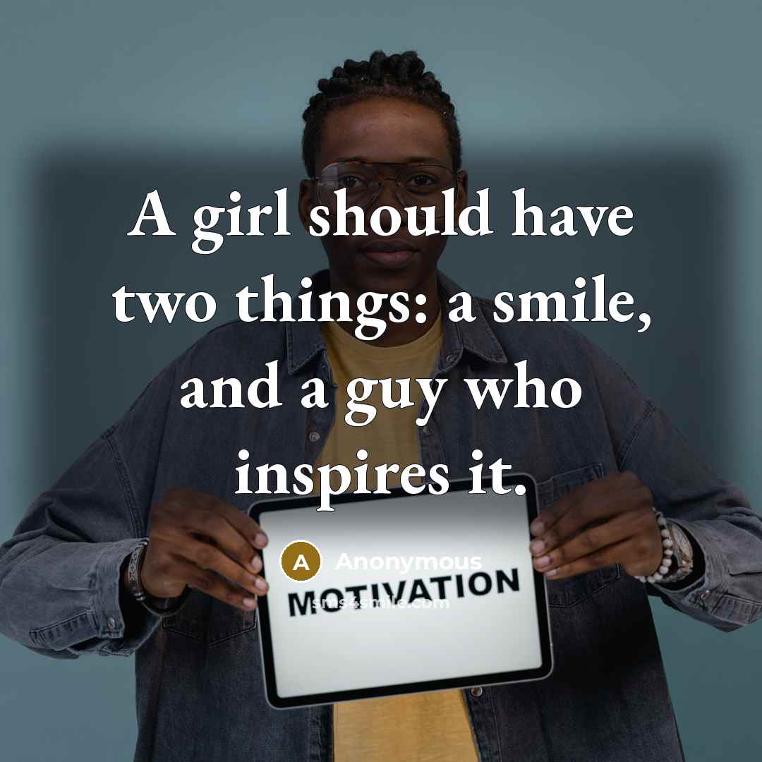 “A girl should have two things: a smile, and a…” quote by Anonymous