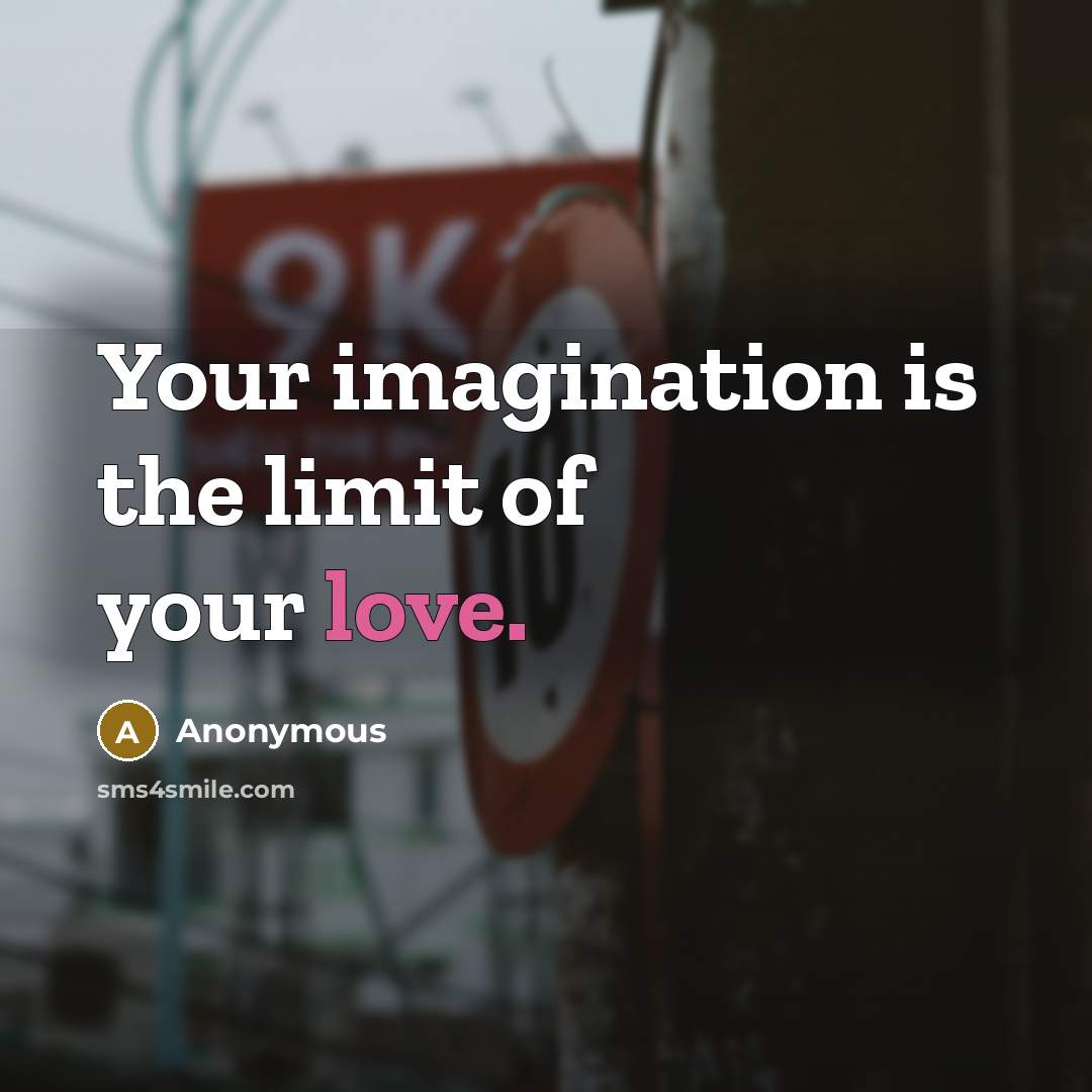 “Your imagination is the limit of your love.…” quote by Anonymous