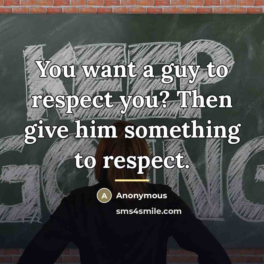 “You want a guy to respect you? Then give him…” quote by Anonymous
