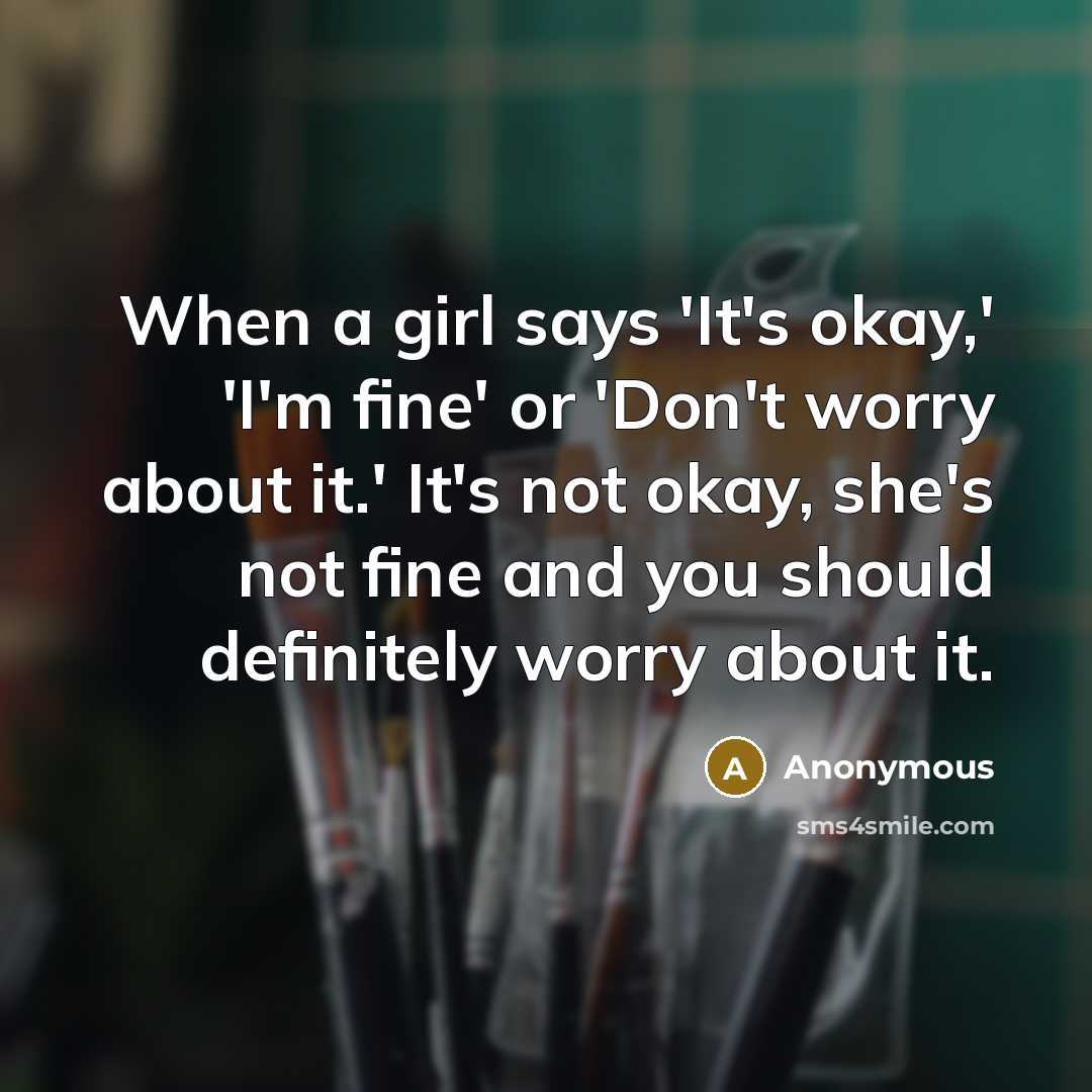 “When a girl says 'It's okay,' 'I'm fine' or 'Don't…” quote by Anonymous