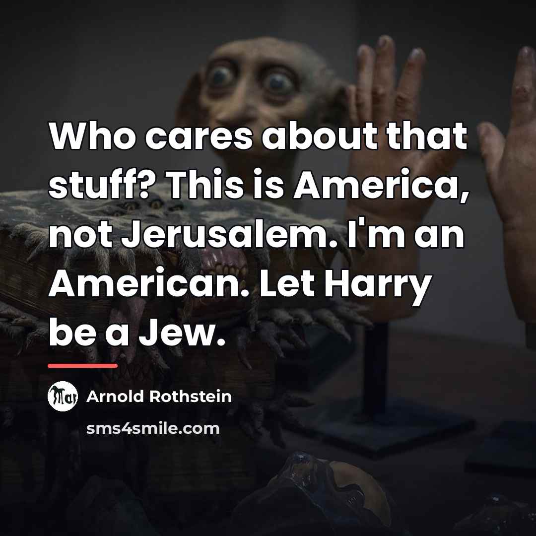 “Who cares about that stuff? This is America, not Jerusalem.…” quote by Arnold Rothstein