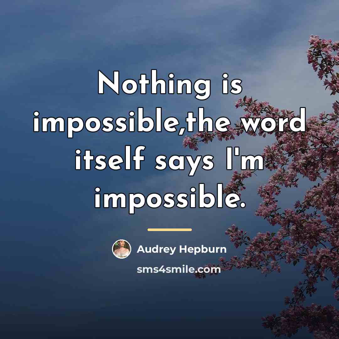 “Nothing is impossible,the word itself says I'm impossible.…” quote by Audrey Hepburn