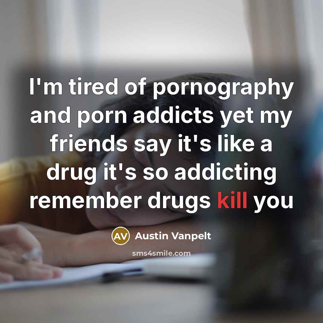 “I'm tired of pornography and porn addicts yet my friends…” quote by Austin Vanpelt