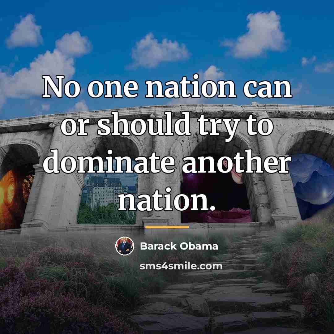 “No one nation can or should try to dominate another…” quote by Barack Obama