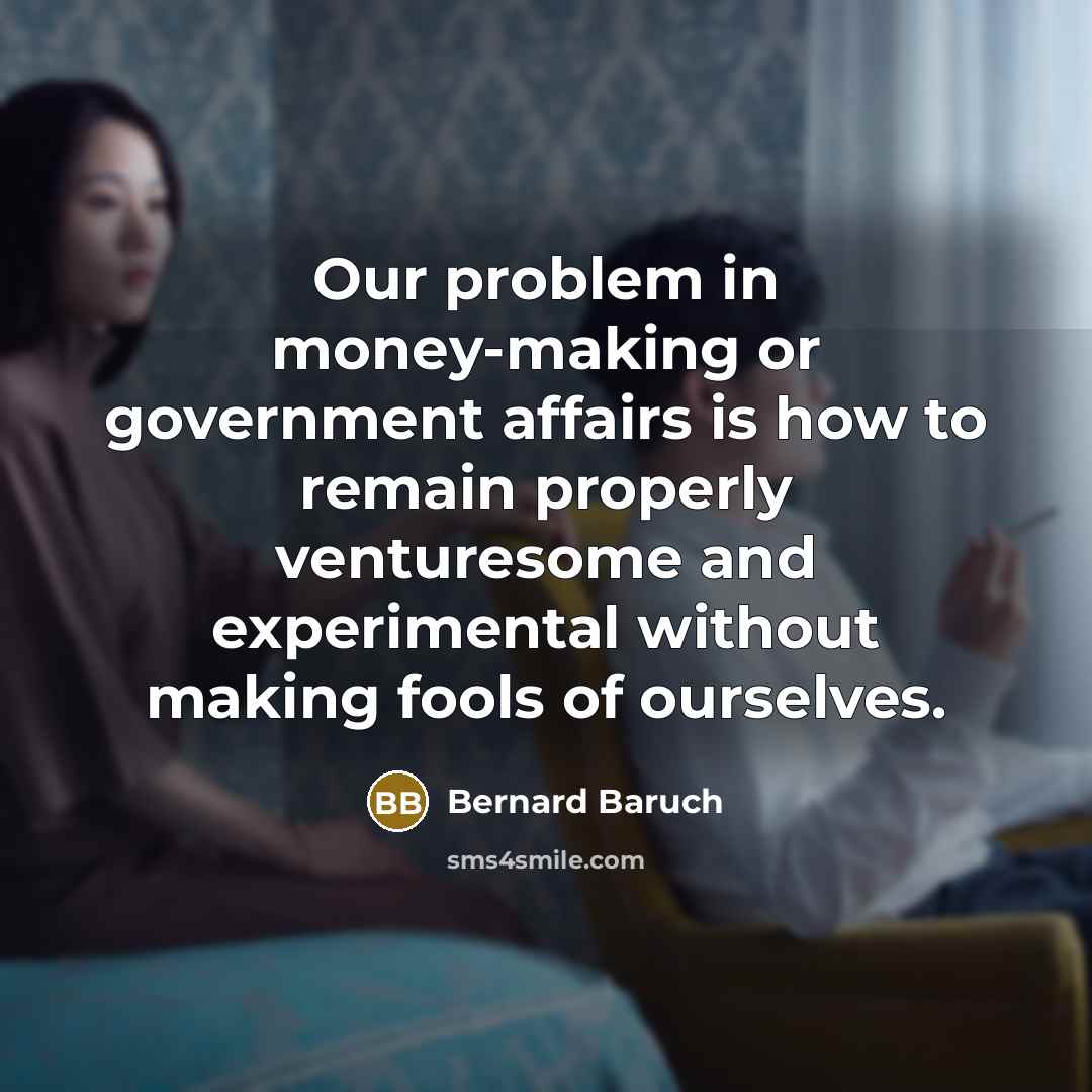 “Our problem in money-making or government affairs is how to…” quote by Bernard Baruch