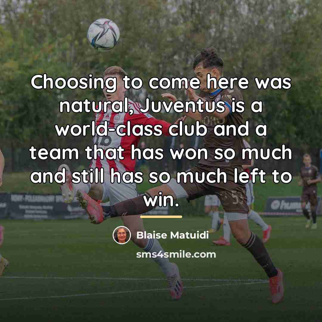 “Choosing to come here was natural, Juventus is a world-class…” quote by Blaise Matuidi