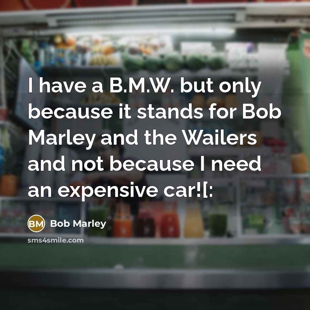 “I have a B.M.W. but only because it stands for…” quote by Bob Marley