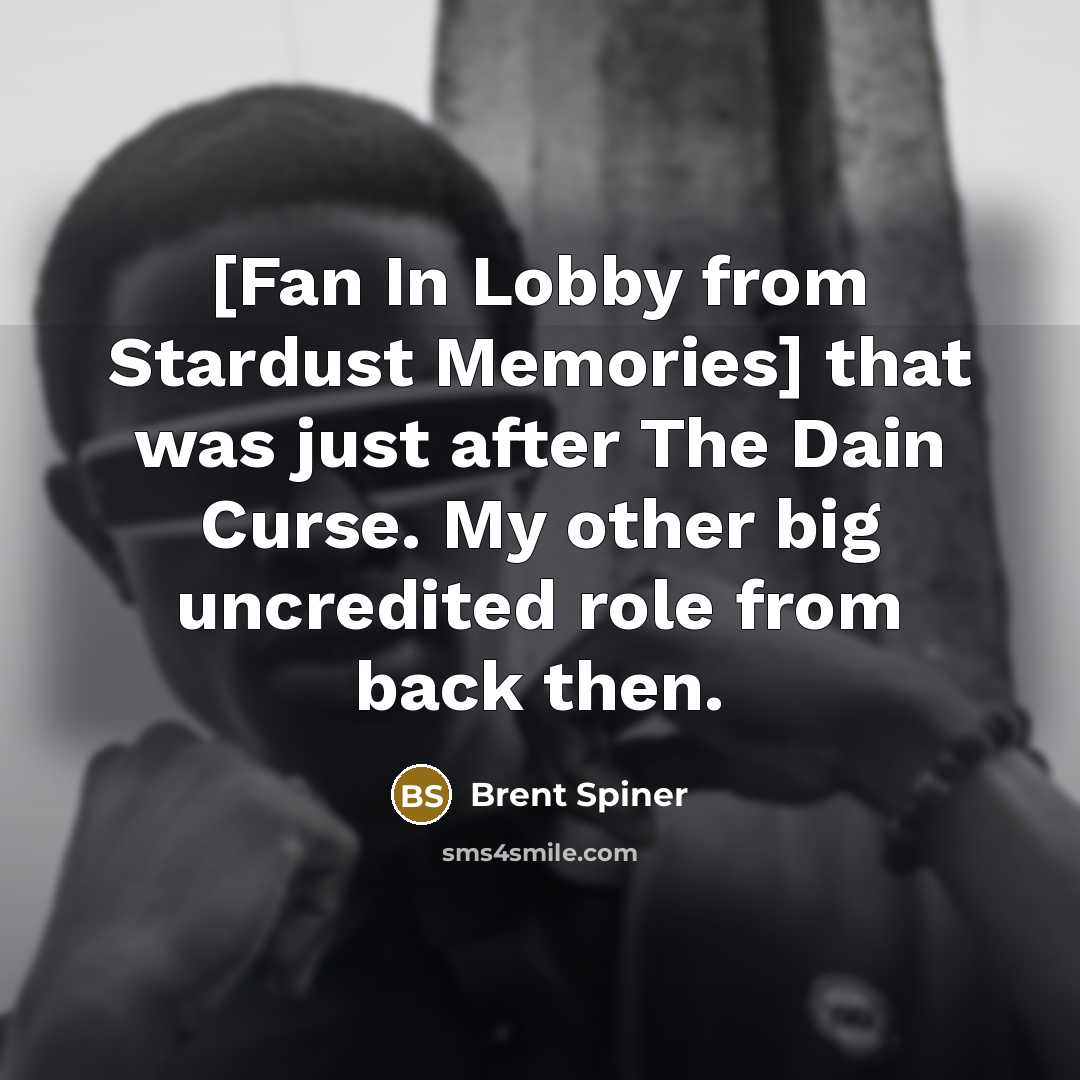 “[Fan In Lobby from Stardust Memories] that was just after…” quote by Brent Spiner