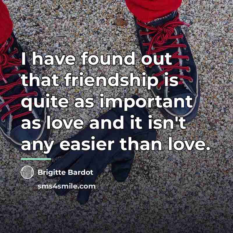 “I have found out that friendship is quite as important…” quote by Brigitte Bardot
