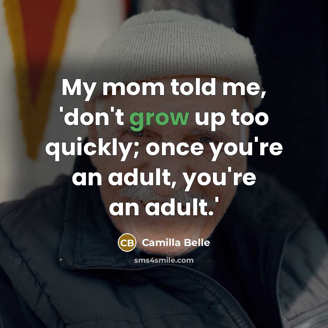 “My mom told me, 'don't grow up too quickly; once you're an adult, you're an adult.'” quote by Camilla Belle