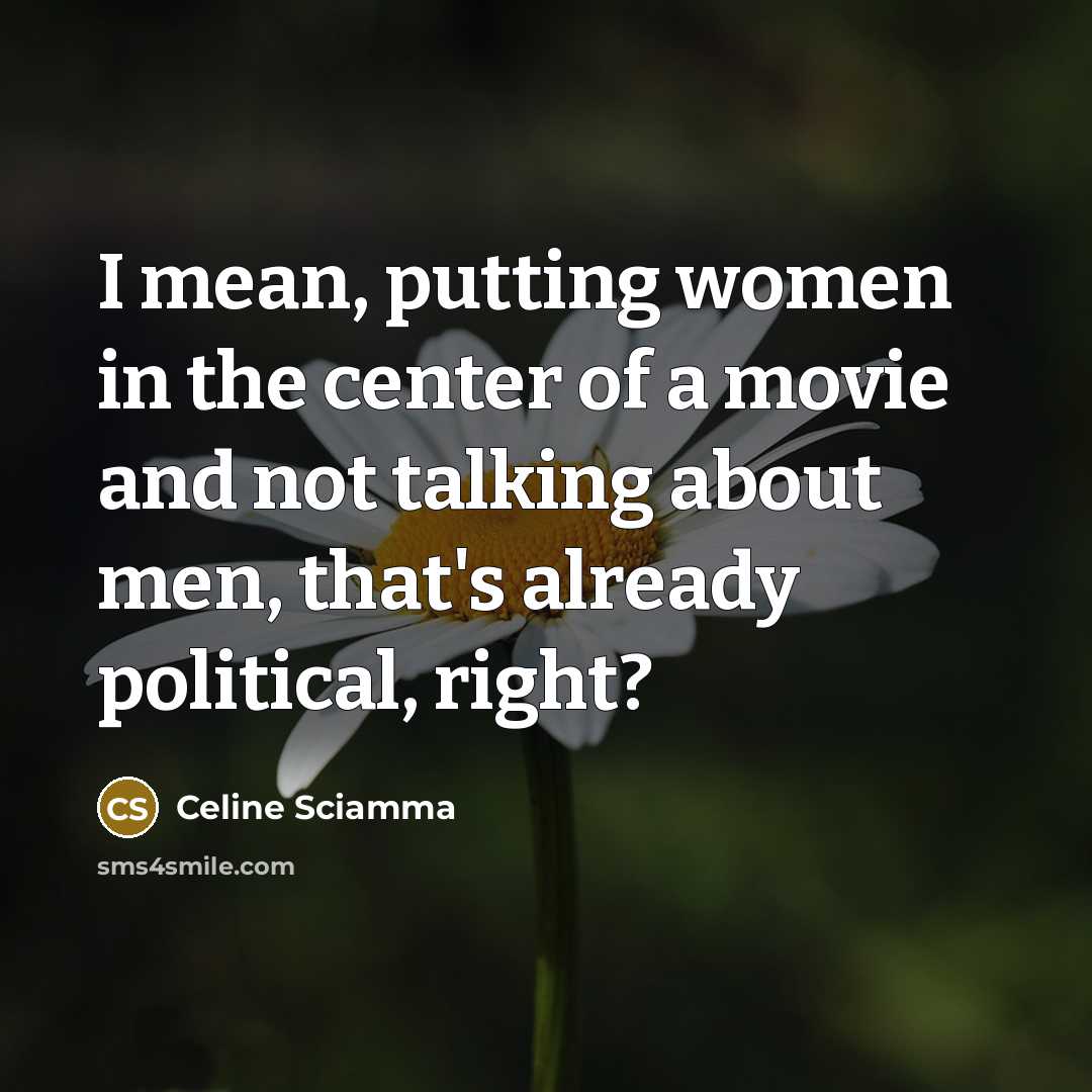 “I mean, putting women in the center of a movie…” quote by Celine Sciamma
