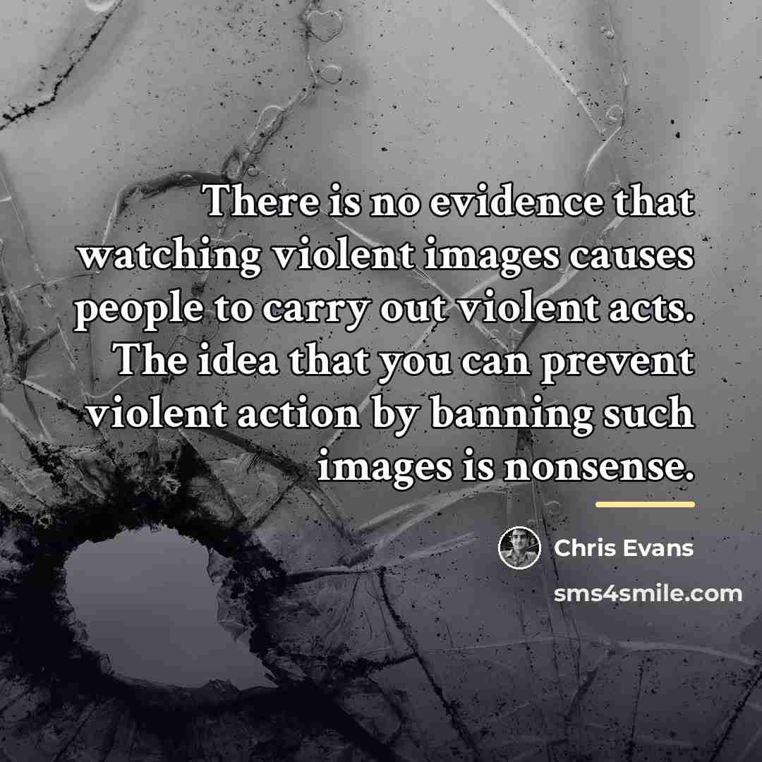 “There is no evidence that watching violent images causes people…” quote by Chris Evans