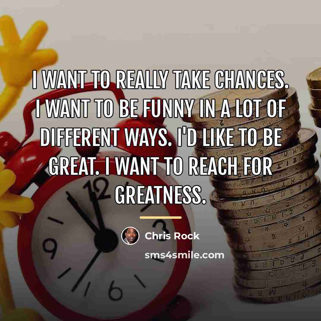 “I want to really take chances. I want to be…” quote by Chris Rock