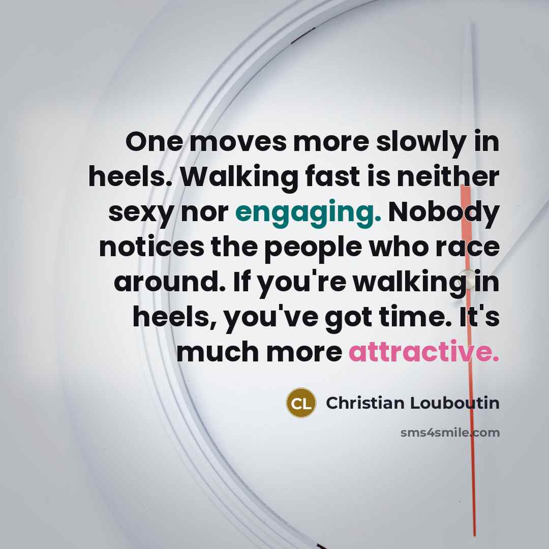 “One moves more slowly in heels. Walking fast is neither…” quote by Christian Louboutin