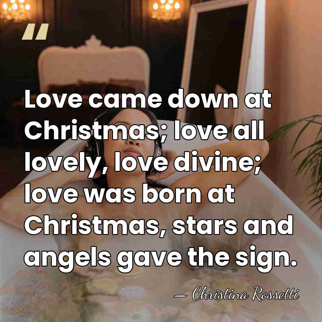 Love came down at Christmas; love all lovely, love divine; love was&hellip; - Christina Rossetti