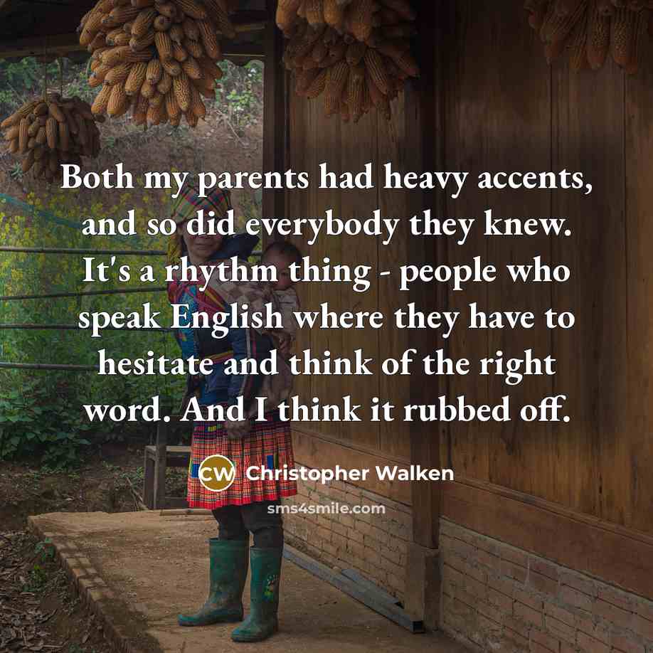 “Both my parents had heavy accents, and so did everybody…” quote by Christopher Walken