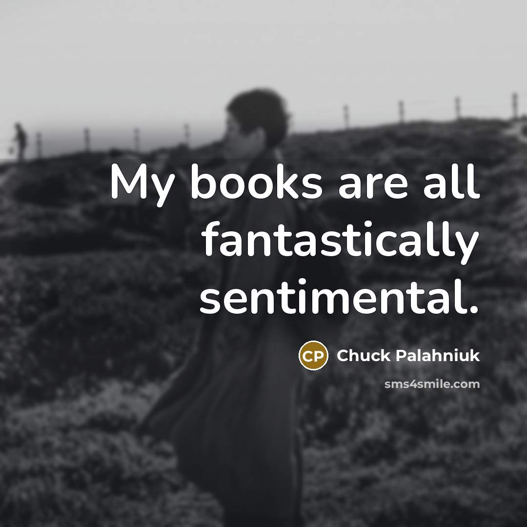 “My books are all fantastically sentimental.…” quote by Chuck Palahniuk