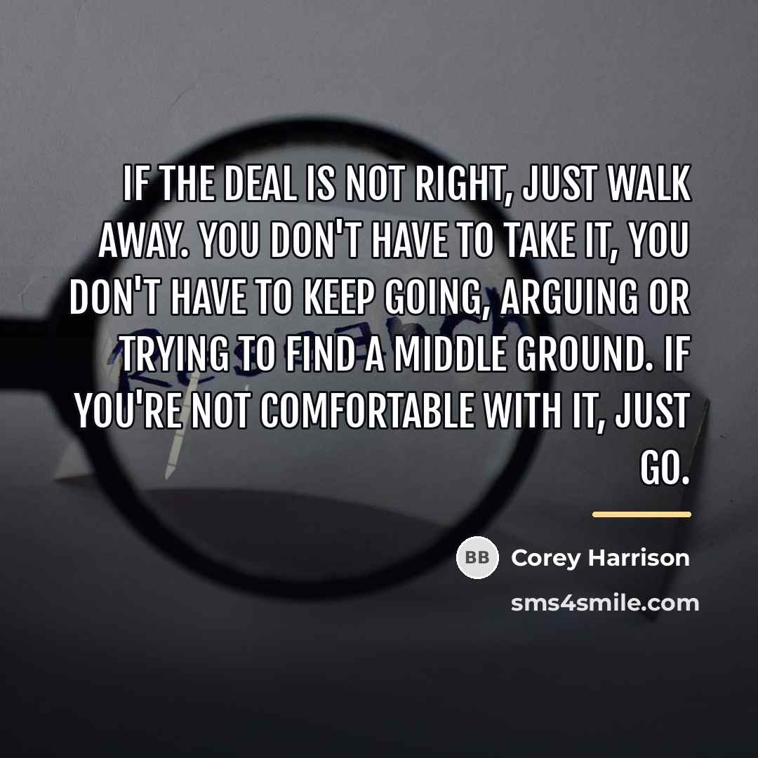 “If the deal is not right, just walk away. You…” quote by Corey Harrison