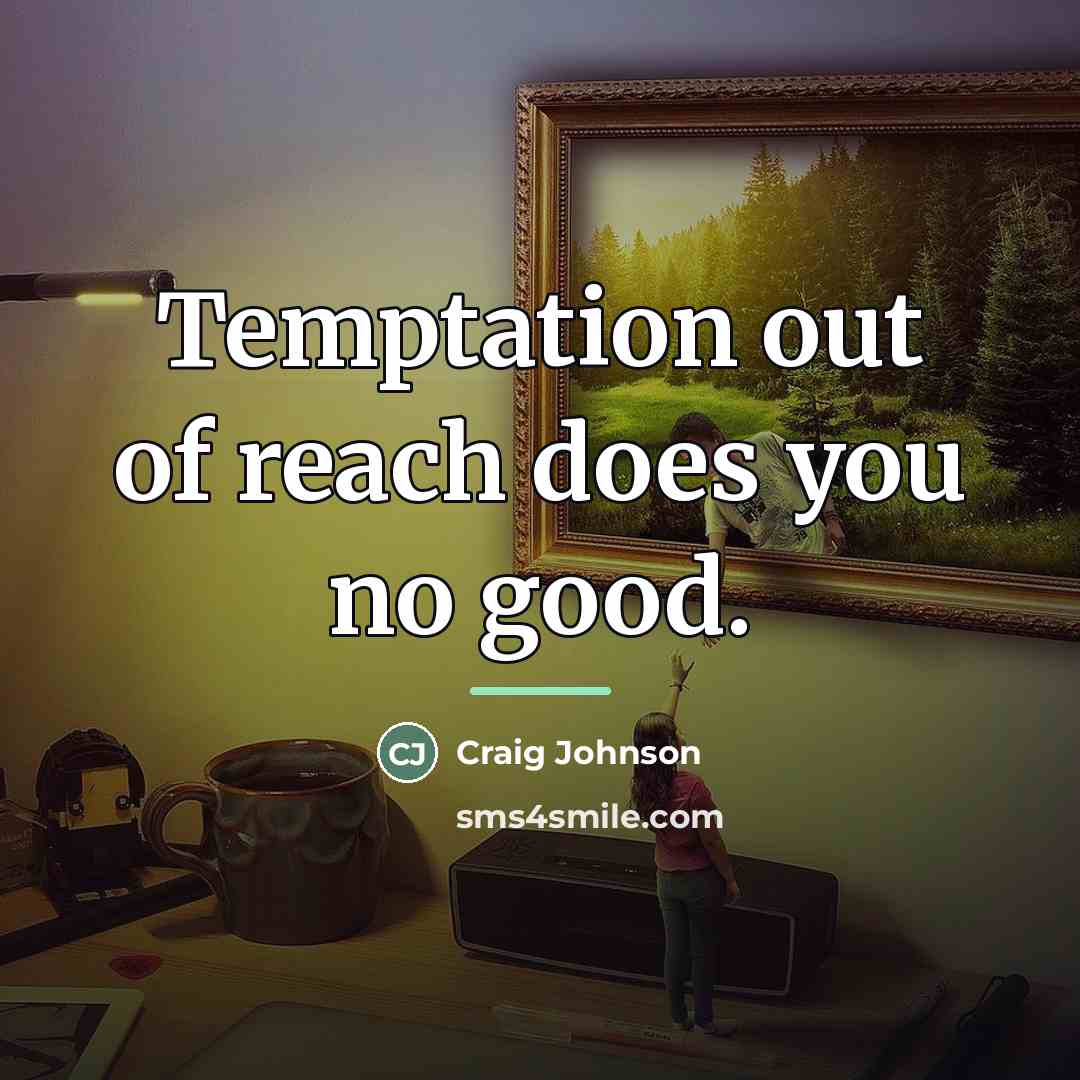 “Temptation out of reach does you no good.…” quote by Craig Johnson