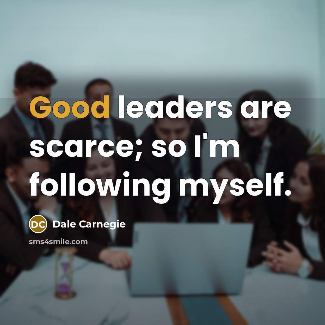 “Good leaders are scarce; so I'm following myself.…” quote by Dale Carnegie