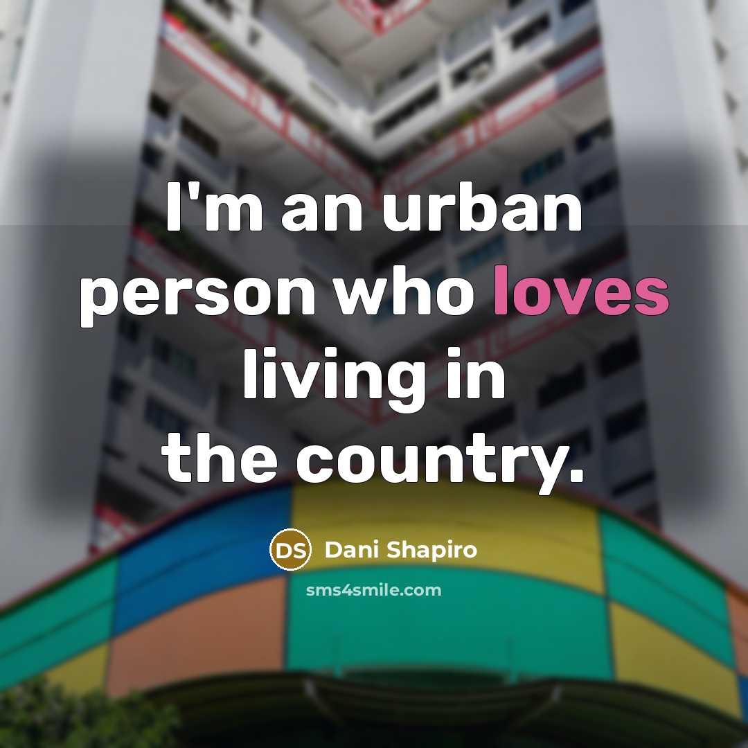 “I'm an urban person who loves living in the country.…” quote by Dani Shapiro