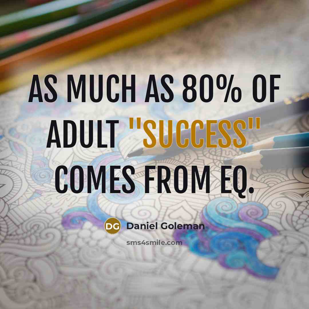 “As much as 80% of adult "success" comes from EQ.…” quote by Daniel Goleman