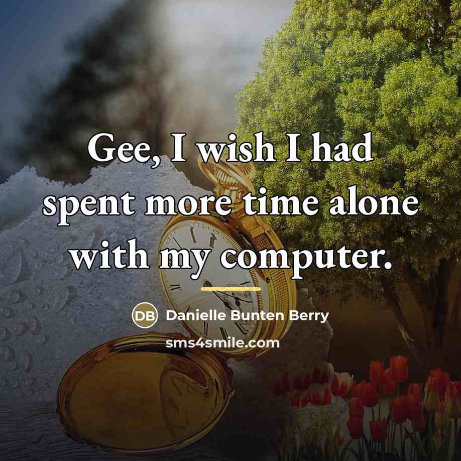 “Gee, I wish I had spent more time alone with…” quote by Danielle Bunten Berry