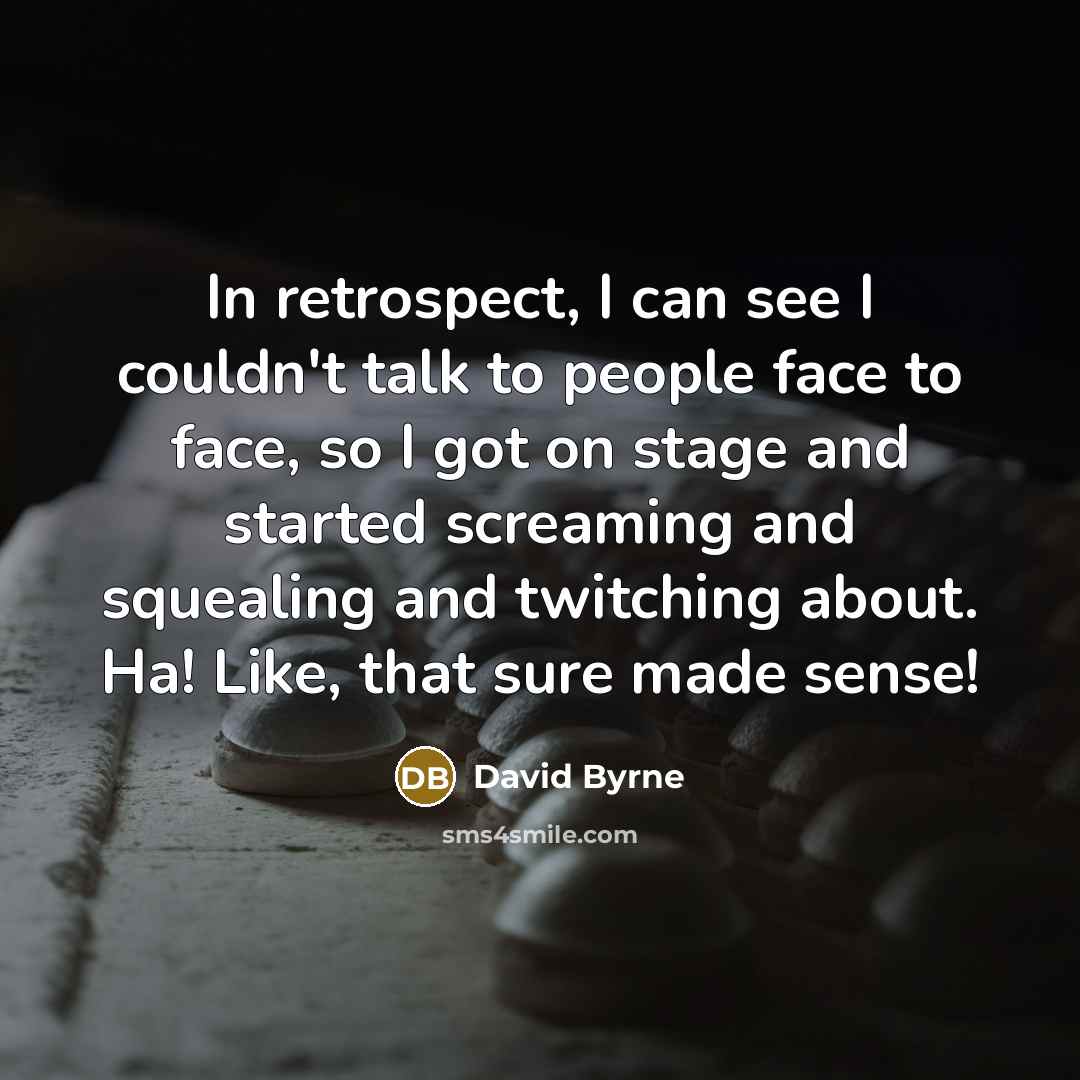 “In retrospect, I can see I couldn't talk to people…” quote by David Byrne