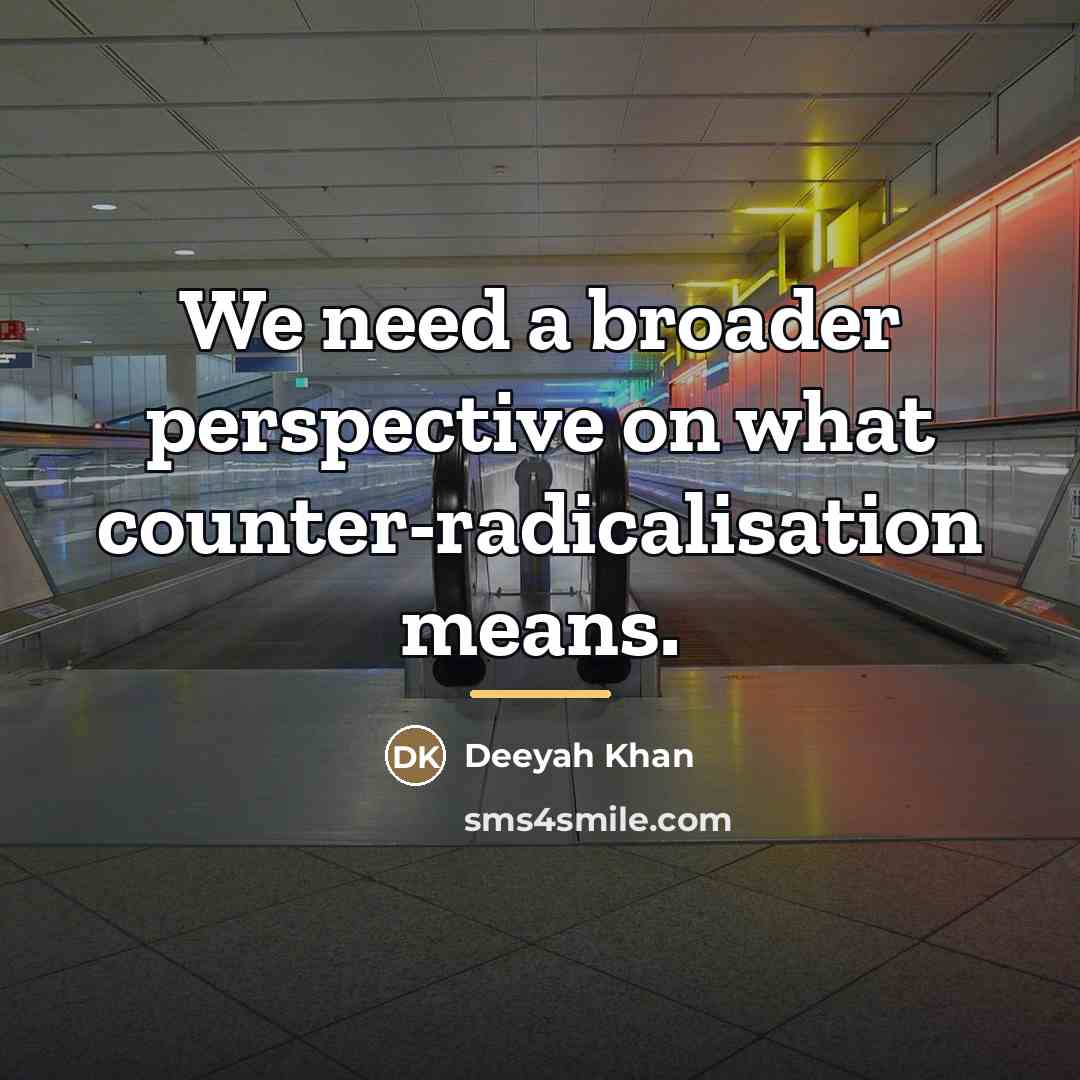 “We need a broader perspective on what counter-radicalisation means.…” quote by Deeyah Khan