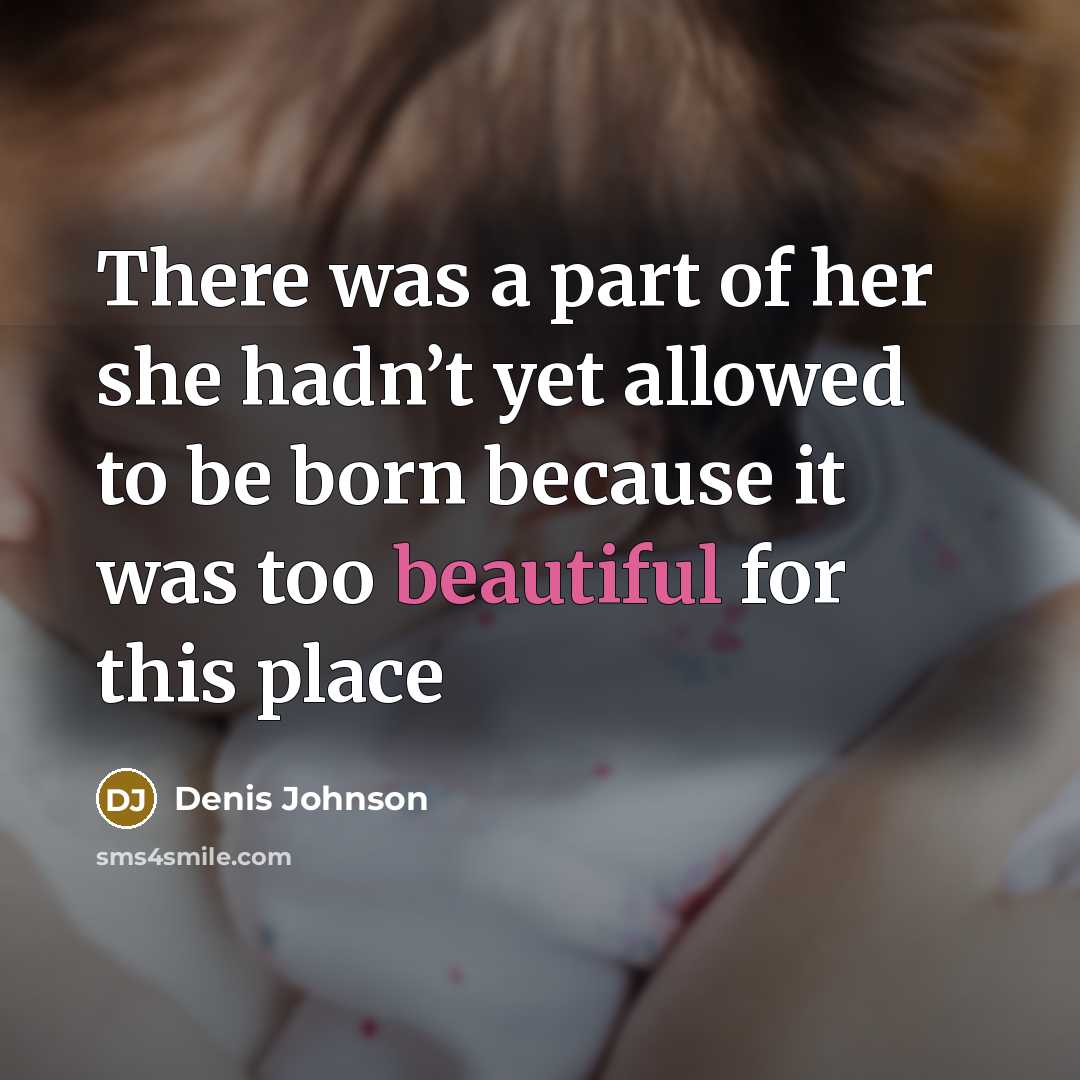 “There was a part of her she hadn’t yet allowed…” quote by Denis Johnson
