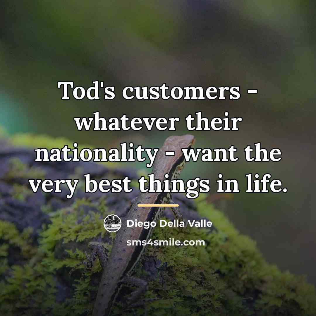 “Tod's customers - whatever their nationality - want the very…” quote by Diego Della Valle