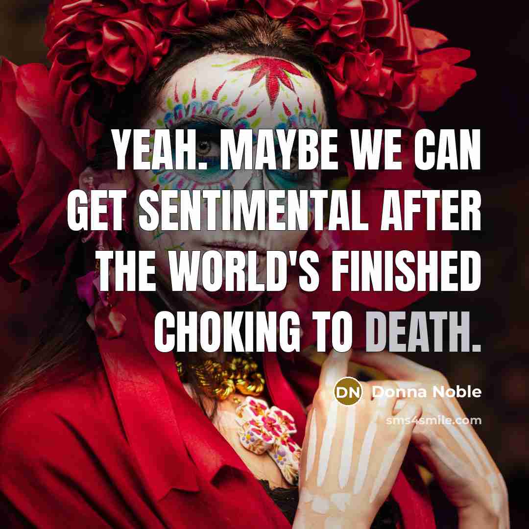 “Yeah. Maybe we can get sentimental after the world's finished…” quote by Donna Noble