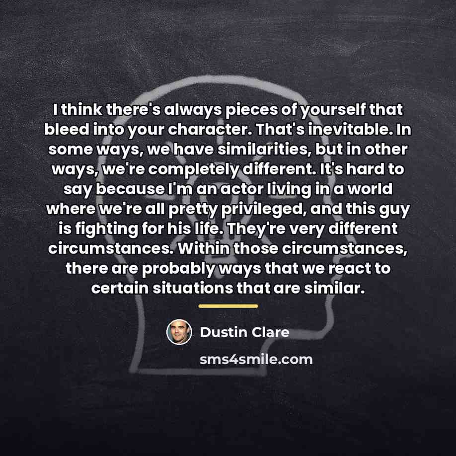 “I think there's always pieces of yourself that bleed into…” quote by Dustin Clare