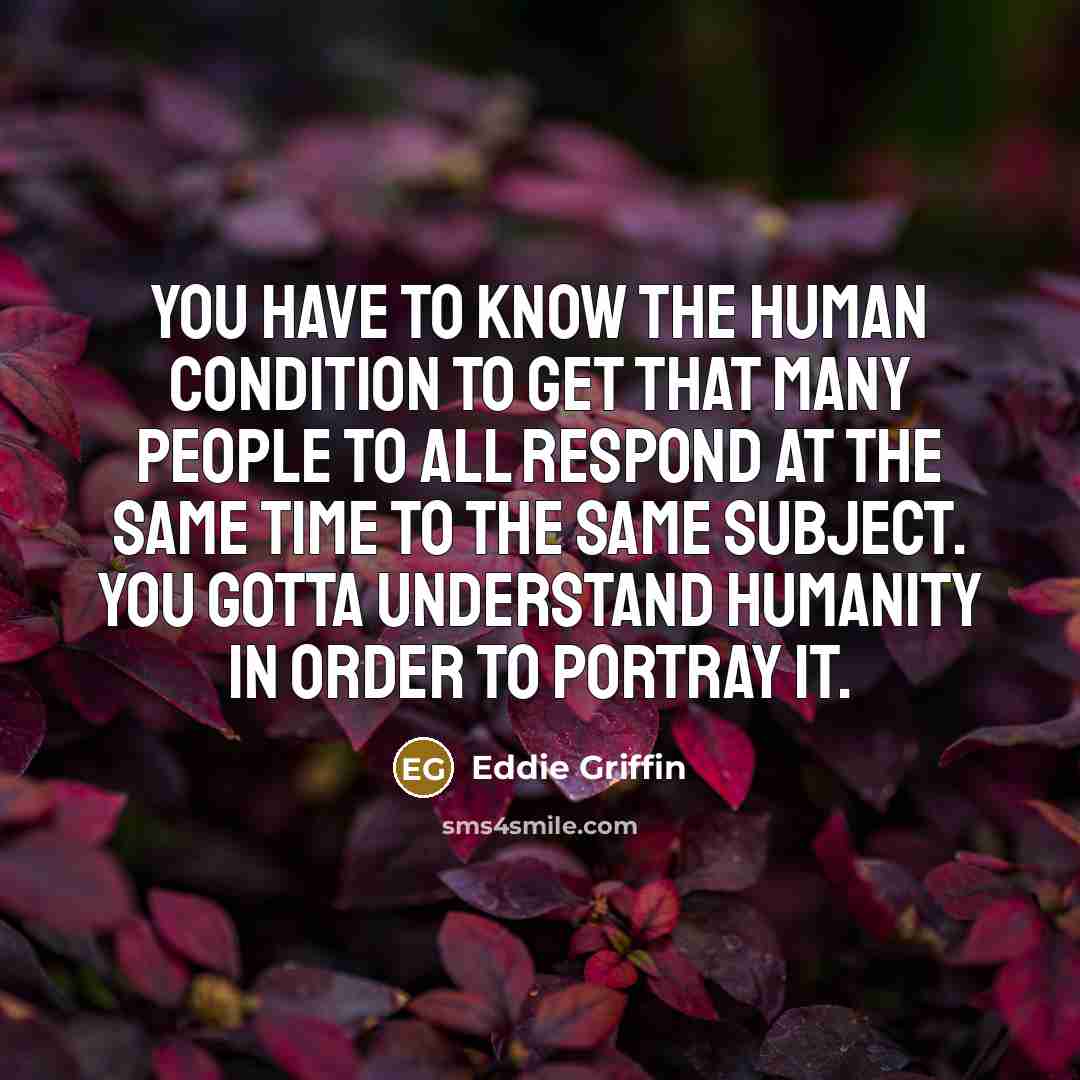 “You have to know the human condition to get that…” quote by Eddie Griffin