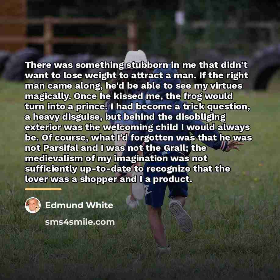 “There was something stubborn in me that didn't want to…” quote by Edmund White