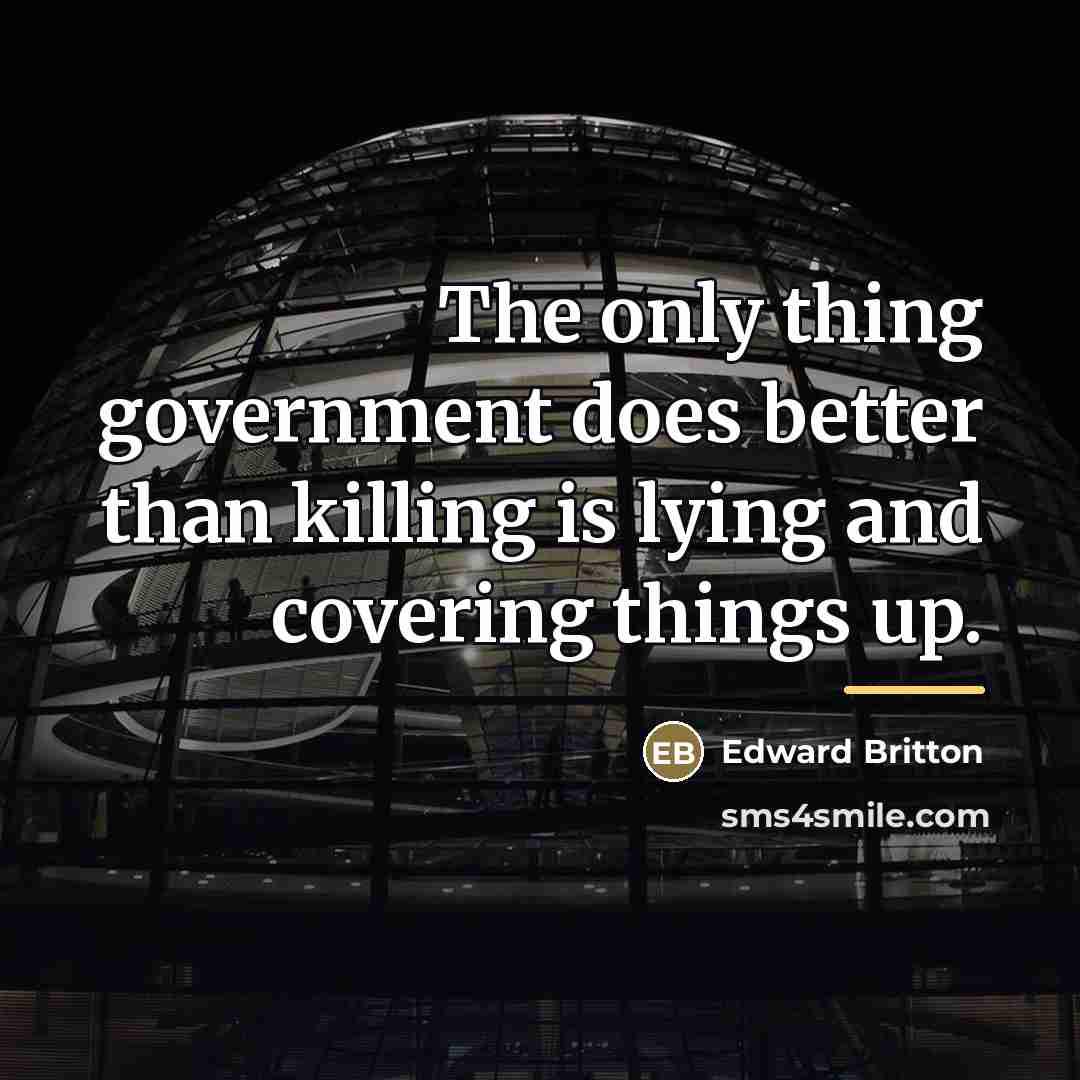 “The only thing government does better than killing is lying…” quote by Edward Britton
