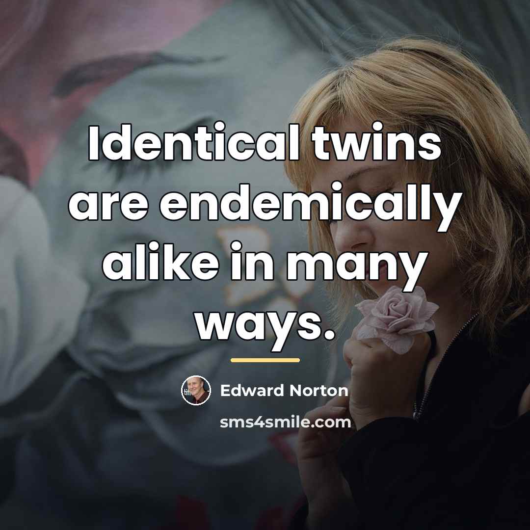 “Identical twins are endemically alike in many ways.…” quote by Edward Norton