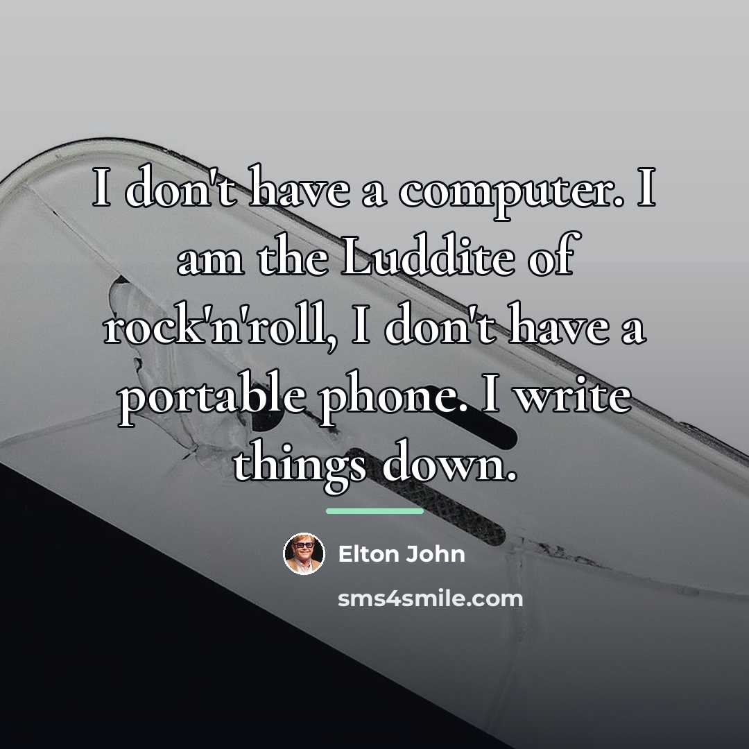 “I don't have a computer. I am the Luddite of…” quote by Elton John