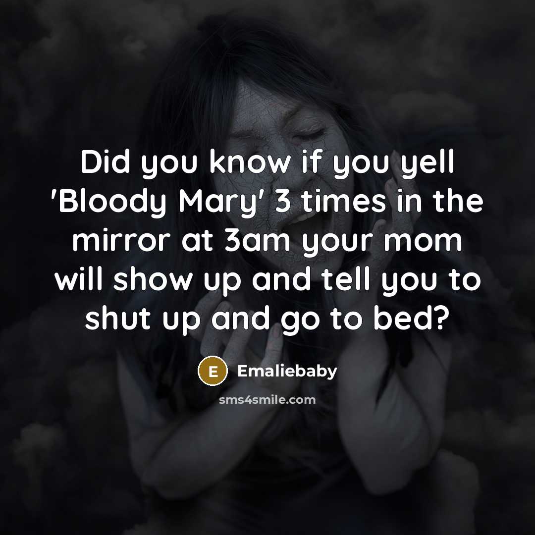 “Did you know if you yell 'Bloody Mary' 3 times in the mirror at 3am your mom will show up and tell you to shut up and go to bed?” quote by Emaliebaby
