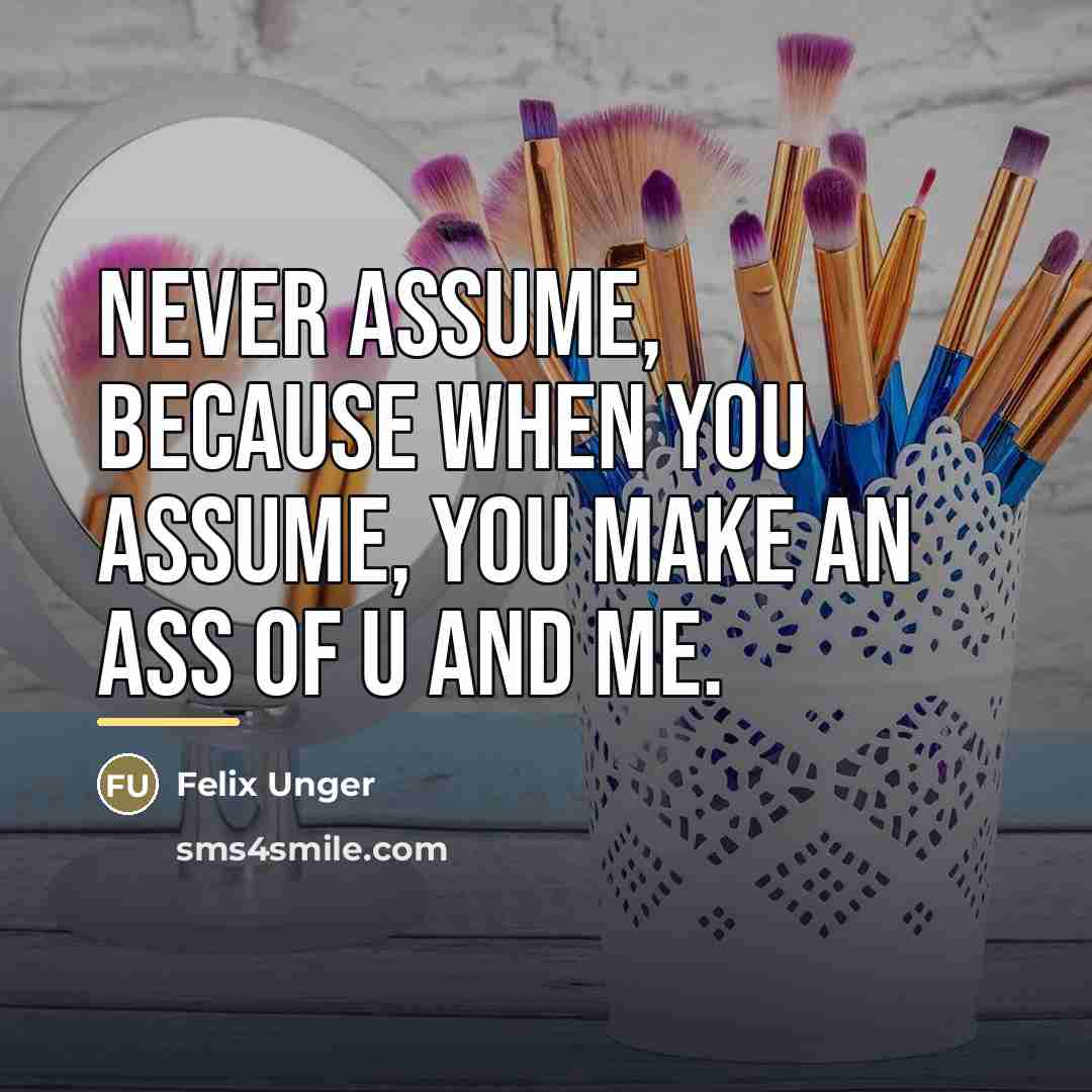 “Never ASSUME, because when you ASSUME, you make an ASS…” quote by Felix Unger