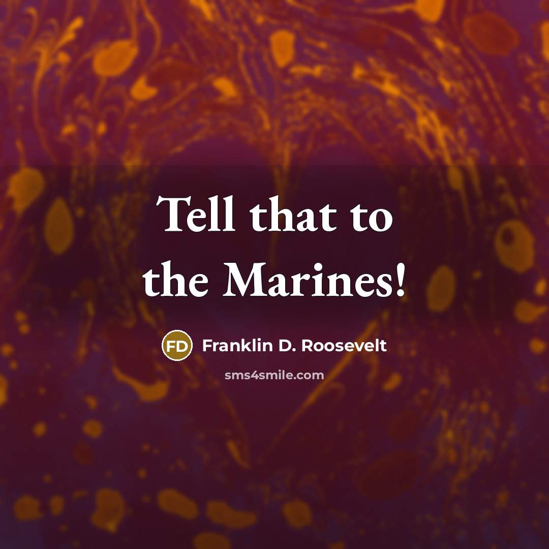 “Tell that to the Marines!…” quote by Franklin D. Roosevelt