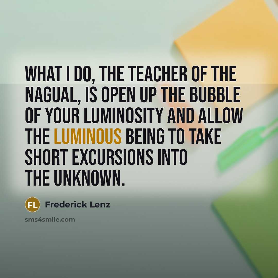 “What I do, the teacher of the nagual, is open…” quote by Frederick Lenz