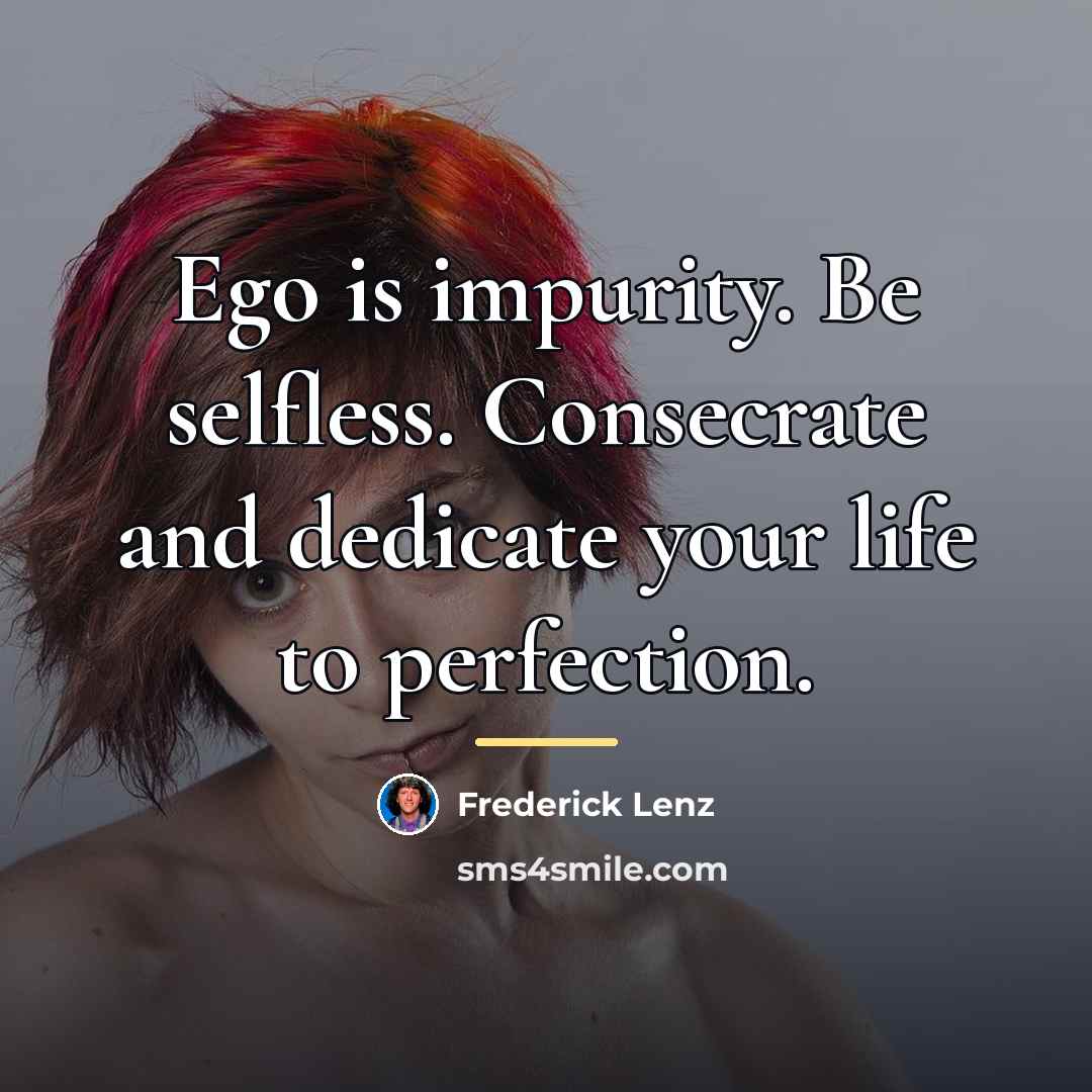 “Ego is impurity. Be selfless. Consecrate and dedicate your life…” quote by Frederick Lenz
