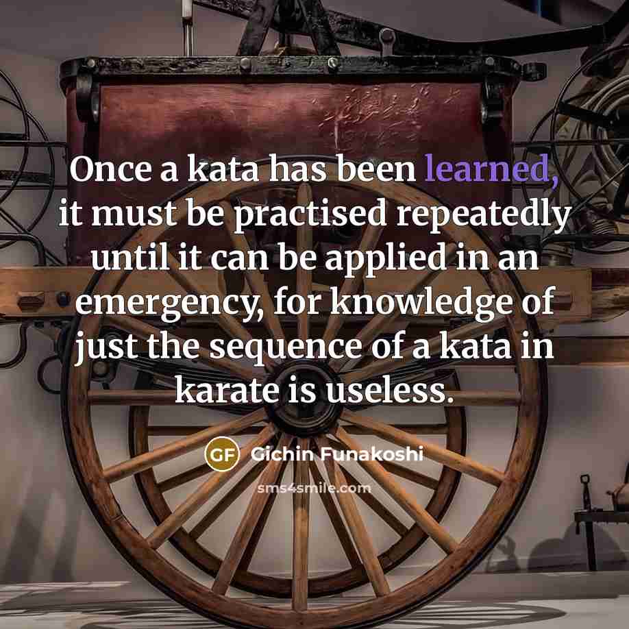 “Once a kata has been learned, it must be practised…” quote by Gichin Funakoshi