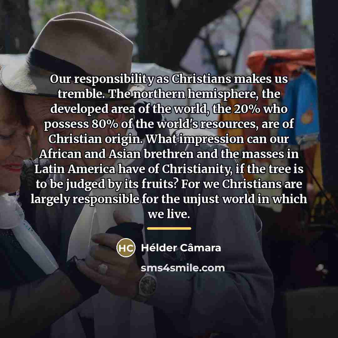 “Our responsibility as Christians makes us tremble. The northern hemisphere,…” quote by Hélder Câmara